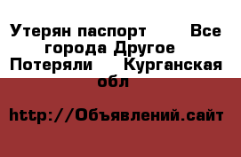 Утерян паспорт.  . - Все города Другое » Потеряли   . Курганская обл.